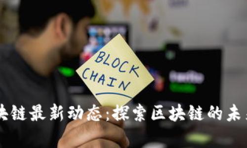 布萌区块链最新动态：探索区块链的未来与应用