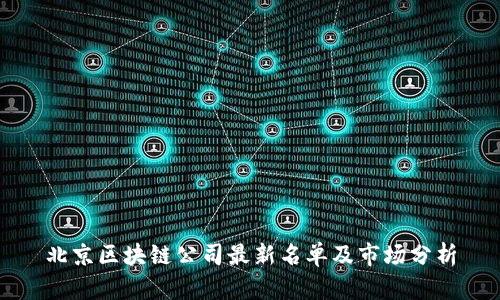 北京区块链公司最新名单及市场分析