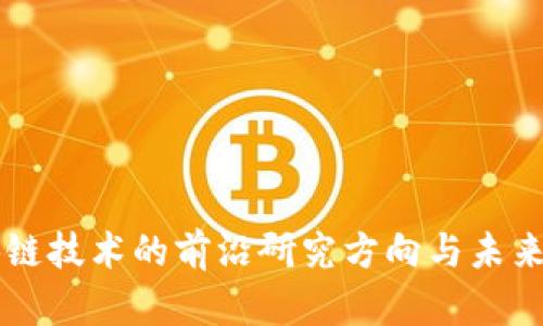 区块链技术的前沿研究方向与未来展望