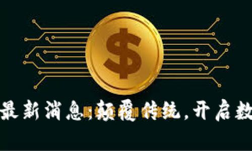 武源文区块链最新消息：颠覆传统，开启数字资产新时代