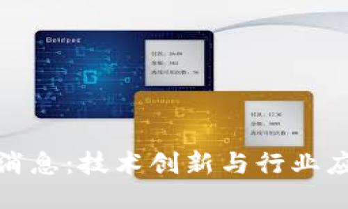 小米区块链最新消息：技术创新与行业应用揭示未来趋势