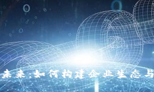 区块链企业币的未来：如何构建企业生态与数字资产的结合
