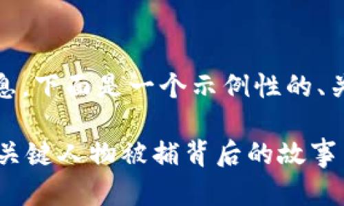 提示：根据您提供的信息，下面是一个示例性的、关键词和相关内容大纲。

 最新区块链领域几大关键人物被捕背后的故事