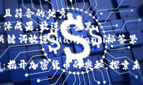 思考一个适合推广并且符合的优秀  
聚焦关键词带来的具体成果，放进标签里  
关键词用逗号分隔，关键词放进guanjianci标签里  

区块链与比特币真相：揭开加密货币的奥秘，探索未来金融的颠覆性影响