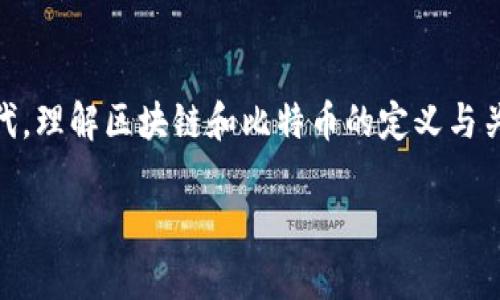 区块链与比特币是现代数字经济的重要组成部分。它们之间有着密切的关系，但亦各自有着不同的定义和功能。

### 区块链的定义

区块链是一种分布式账本技术。它能够安全、透明地记录交易信息。区块链由一系列的数据块（block）组成，这些数据块按时间顺序连接在一起，形成一个“链”（chain）。每个数据块包含了一组交易数据和前一个数据块的哈希值，从而确保了数据的防篡改性。

区块链的主要特点
1. **去中心化**：在区块链网络中，没有单一的中央机构控制整个网络。所有参与者都拥有平等的权利，可以共同维护网络的安全和完整性。
2. **不可篡改性**：一旦交易被记录在区块链中，就无法被修改或删除。这种特性确保了数据的真实性和完整性。
3. **透明性**：所有交易记录都是公开的。任何人都可以审计区块链上的信息，增强了系统的信任度。
4. **安全性**：使用加密技术保护交易信息，确保数据传输的安全性。

### 比特币的定义

比特币是第一种也是最著名的加密货币。它于2009年由一个化名为中本聪（Satoshi Nakamoto）的人或小组创建。比特币的设计旨在实现点对点的电子现金系统，允许用户在没有中介的情况下进行交易。

比特币的主要特点
1. **数字货币**：比特币是完全数字化的，没有实体形式，所有的交易都是通过网络完成的。
2. **去中心化**：与区块链相似，比特币网络没有中央机构，可以让用户直接进行点对点的交易。
3. **有限供应**：比特币的总量被限制在2100万枚，确保了其稀缺性和潜在价值。
4. **匿名性**：比特币交易可以在一定程度上保护用户的隐私，尽管所有交易信息都是公开的，用户身份却不易被识别。

### 区块链与比特币的关系

比特币依赖于区块链技术。每一笔比特币交易都会被记录在区块链上。通过这种方式，区块链确保了比特币的有效性和安全性。区块链提供了一个透明且不可篡改的方式，来验证和记录比特币的交易。

区块链与比特币的区别
1. **功能不同**：区块链是技术，而比特币是基于这一技术的具体应用。区块链可以用于多种用途，比如数据存储、智能合约等，而比特币仅仅是一种货币。
2. **参与者**：任何有技术能力的人都可以创建和使用区块链项目，但比特币是一个特定的货币，创建和交易需要遵循相关规则。
3. **潜在应用领域**：区块链可以应用于金融、供应链、医疗等多个领域，而比特币主要集中在货币交易和价值存储。

### 区块链未来的发展

随着技术的不断进步，区块链的应用将越来越广泛。各行各业都开始探索如何利用区块链技术流程、提高效率。例如，金融行业正在尝试利用区块链技术提高跨境支付的速度和安全性；供应链管理可以通过区块链实现物品的追踪，提高透明度和效率。

总结
区块链技术的出现，打破了传统金融体系的限制。比特币作为第一种成功的加密货币，开启了数字货币的新时代。理解区块链和比特币的定义与关系，对于我们掌握未来的金融趋势具有重要意义。

希望这些信息能帮助您更好地理解区块链和比特币的定义及其关系。如需进一步探讨，随时欢迎提出问题！