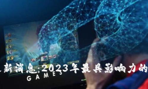 新加坡区块链最新消息：2023年最具影响力的趋势与动态分析