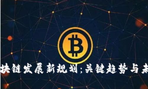 中国区块链发展新规划：关键趋势与未来展望