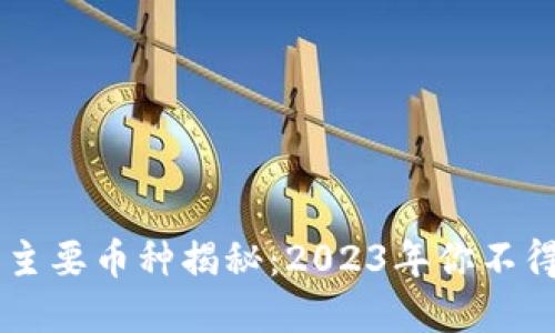 区块链世界中的主要币种揭秘：2023年你不得不知的数字货币