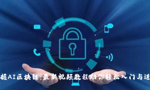 掌握AI区块链：最新视频教程助你轻松入门与进阶