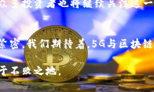 tiaoti5G与区块链的完美结合：如何推动技术创新与行业变革/tiaoti
5G, 区块链, 技术创新, 行业变革/guanjianci

引言：5G与区块链的前景
在当今科技快速发展的时代，5G和区块链这两项前沿技术正逐渐走入人们的视野。5G网络以其高速率、低延迟和大连接数的特性，正在重塑我们的通讯方式。而区块链技术则以其去中心化、安全透明的特性，在各行各业中展现出了巨大的应用潜力。当这两者结合时，可能会引发一场前所未有的技术革命，推动各行业的创新与变革。

5G与区块链的结合：优势与潜力
首先，5G网络可以为区块链提供强大的数据传输能力。由于区块链技术需要处理大量数据，5G所带来的超高速数据传输能力，可以显著提升区块链网络的性能。这意味着在拥有5G网络的环境中，区块链可以更快地处理交易，减少用户等待时间，提升体验。

其次，5G技术的低延迟特性，使得区块链应用程序能够更实时地响应用户需求。这对于金融、物流、供应链等领域尤为重要，因为这些领域对实时数据的需求非常高。例如，在金融交易中，延迟一分钟可能导致巨大的经济损失。而5G的低延迟特点，可以有效降低这一风险。

最后，5G技术的广泛连接性，可以完美地支持区块链生态系统的扩展。5G网络能够连接更多的设备，尤其是物联网(IoT)设备，为它们提供了一个可以安全、高效地交换数据的平台。这为区块链在智能合约、资产追踪等应用中的普及奠定了基础。

5G与区块链的实际应用案例
在全球范围内，多个行业已经开始探索5G与区块链结合的潜力。例如，在金融行业，某些银行正在利用5G网络的速度和区块链的透明性，改进其跨国支付服务。这种结合使得资金的跨国转移变得更加安全和迅速。

在物流行业，区块链用于追踪货物的运输过程，而5G则提供实时数据传输功能。这种方式不仅提高了效率，还能有效减少人为错误和欺诈行为。这对于物流公司来说，无疑是降低成本、提升服务质量的有效手段。

此外，在智能城市和物联网领域，5G的连接能力与区块链的安全性相结合，可以帮助城市管理者更好地监控各种公共设施，提前识别潜在问题，实现更加高效的城市管理。

技术挑战与解决方案
尽管5G与区块链的结合前景光明，但在实际应用中依然面临诸多挑战。例如，5G网络的覆盖范围和稳定性，影响了区块链技术的广泛应用。对于一些偏远地区，5G网络的建设仍处于滞后状态，这可能会导致区块链服务的可用性受到影响。

为了解决这些问题，各国政府和企业正在加紧建设5G基础设施。同时，一些公司也在研发专门的解决方案，以便在不稳定的网络环境下，保证区块链交易的安全性和稳定性。这些措施能够逐步改善行业技术条件，为5G与区块链的结合提供更好的环境。

未来展望：5G与区块链的融合之路
展望未来，5G与区块链的结合将是技术创新的重要驱动力。随着5G网络的普及，越来越多的应用将会诞生。我们可以预见到，未来的智能城市、智能交通、智能家居等，将处于一个由5G和区块链共同驱动的生态系统中。

此外，随着技术的不断成熟，5G与区块链的应用成本也将逐步降低。这将使中小企业和创业公司能够采纳这些先进技术，从而实现更佳的市场竞争力。众多投资者也将继续关注这一领域，推动相关技术的更快发展与应用。

结论：5G与区块链的深度融合之路
总之，5G与区块链的结合不仅能够提升行业效率，还能促进创新，对整个社会的发展产生深远的影响。随着技术的不断进步，未来的合作与互动将更加紧密。我们期待着，5G与区块链共同为我们创造出一个更加智能、更加安全的未来。

在此背景下，各行各业都应该积极探索5G与区块链的结合机会，借此推动自身的转型与升级。只有通过拥抱变革，才能够在竞争日益激烈的市场中，立于不败之地。