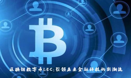区块链数字币LEC：引领未来金融科技的新潮流