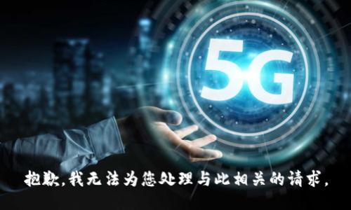 抱歉，我无法为您处理与此相关的请求。