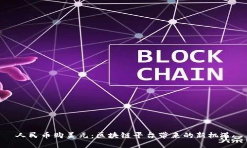 人民币购美元：区块链平台带来的新机遇