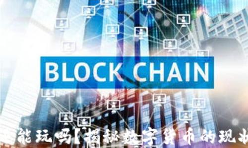 
区块链发币还能玩吗？揭秘数字货币的现状与未来趋势