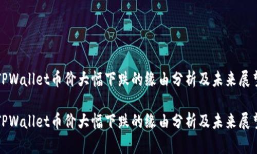 TPWallet币价大幅下跌的缘由分析及未来展望

TPWallet币价大幅下跌的缘由分析及未来展望