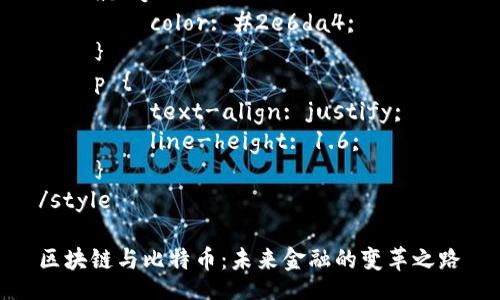 style
    h3 {
        color: #2e6da4;
    }
    p {
        text-align: justify;
        line-height: 1.6;
    }
/style

区块链与比特币：未来金融的变革之路