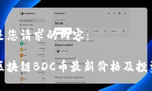 以下是您请求的内容：

北斗区块链BDC币最新价格及投资分析