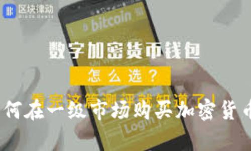 tpwallet：如何在一级市场购买加密货币的完整指南