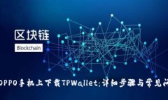 如何在OPPO手机上下载TPWallet：详细步骤与常见问