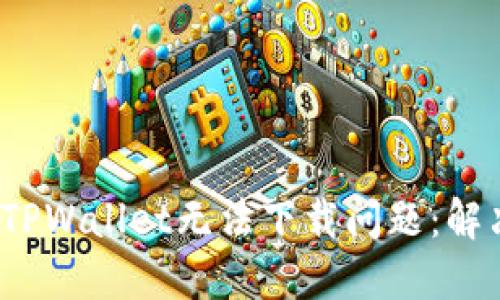 iOS用户如何应对TPWallet无法下载问题：解决方案和替代方案