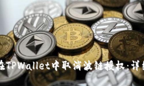 如何在TPWallet中取消波链授权：详细指南