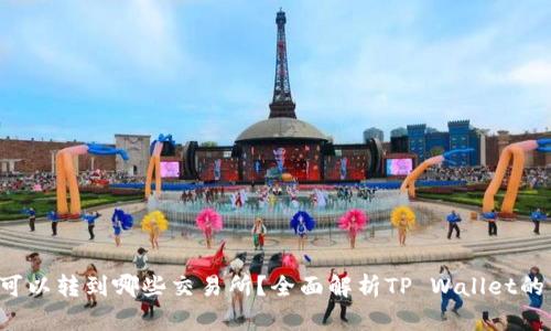 TP Wallet可以转到哪些交易所？全面解析TP Wallet的交易所支持