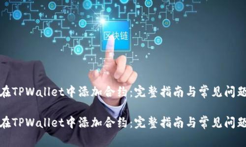 如何在TPWallet中添加合约：完整指南与常见问题解答

如何在TPWallet中添加合约：完整指南与常见问题解答