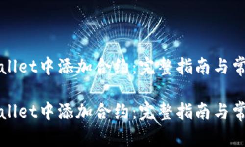 如何在TPWallet中添加合约：完整指南与常见问题解答

如何在TPWallet中添加合约：完整指南与常见问题解答