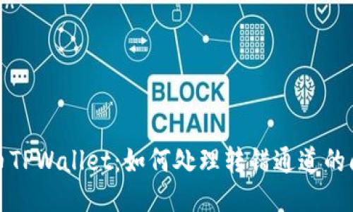  火币TPWallet：如何处理转错通道的问题？