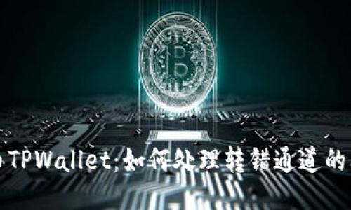  火币TPWallet：如何处理转错通道的问题？