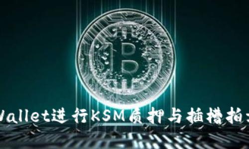 如何通过TPWallet进行KSM质押与插槽拍卖的全面指南