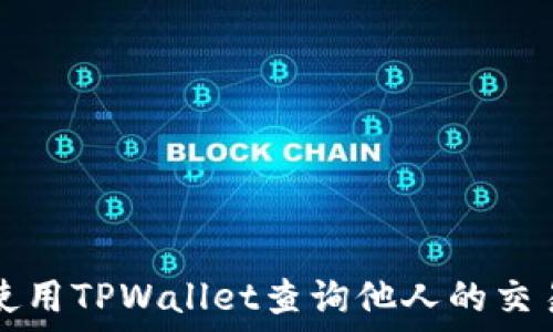   
如何使用TPWallet查询他人的交易记录