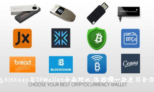 比特钱包BitKeep与TPWallet全面对比：选择哪一款更符合你的需求？