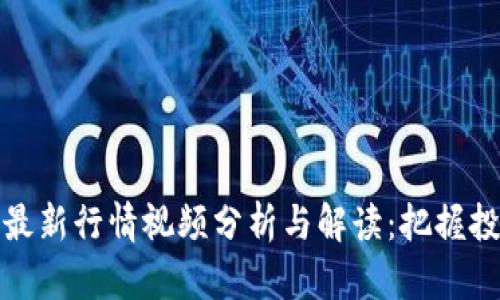 区块链最新行情视频分析与解读：把握投资机会