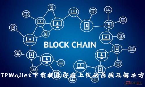 : TPWallet下载提示即将上线的原因及解决方案