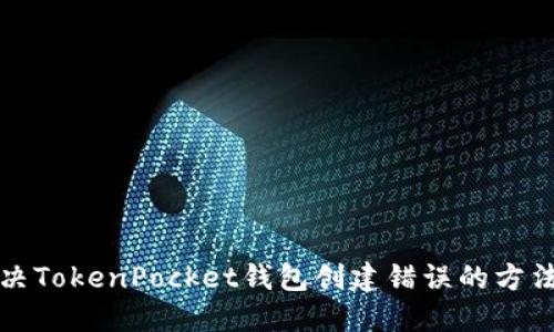 如何解决TokenPocket钱包创建错误的方法与指南